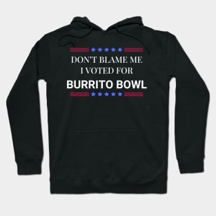 Don't Blame Me I Voted For Burrito Bowl Hoodie